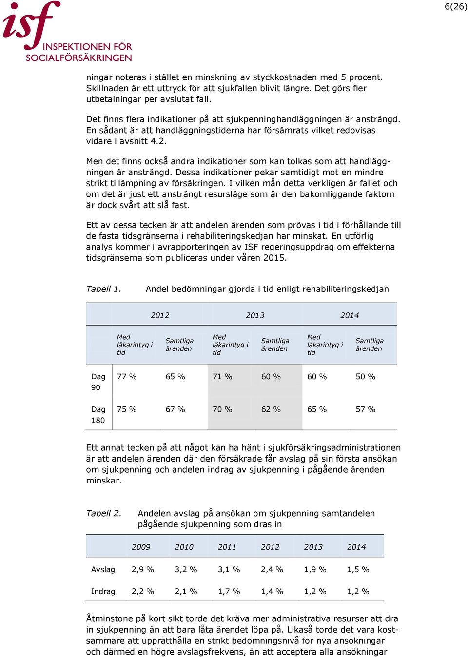 Men det finns också andra indikationer som kan tolkas som att handläggningen är ansträngd. Dessa indikationer pekar samtidigt mot en mindre strikt tillämpning av försäkringen.