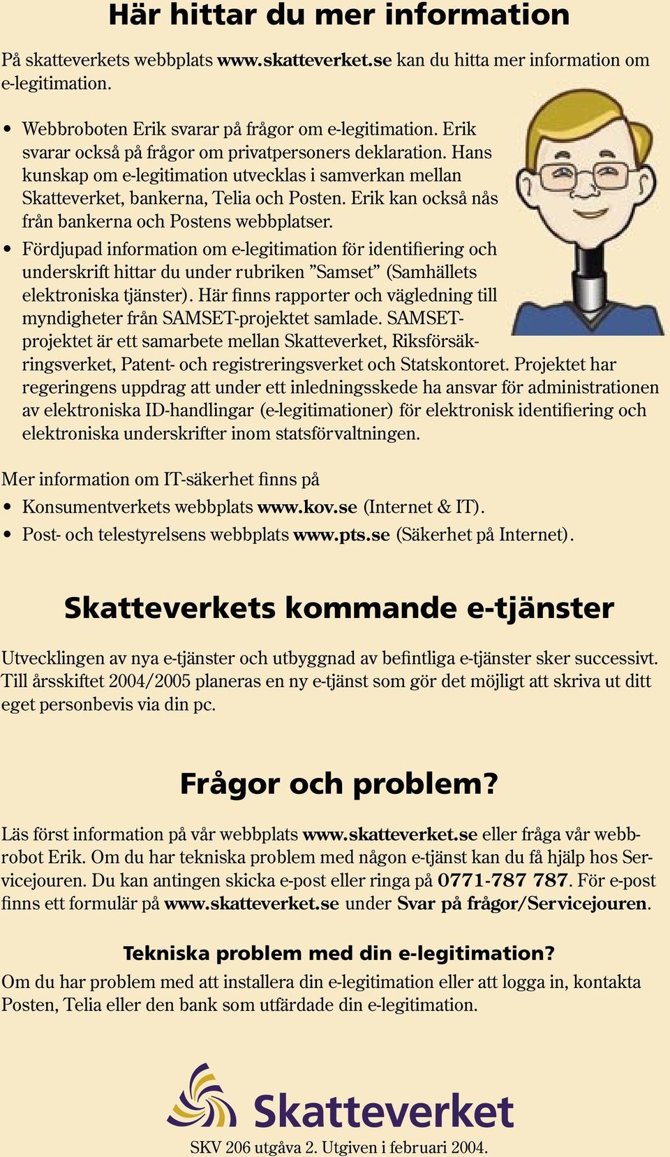 Erik kan också nås från bankerna och Postens webbplatser. Fördjupad information om e-legitimation för identifiering och underskrift hittar du under rubriken Samset (Samhällets elektroniska tjänster).