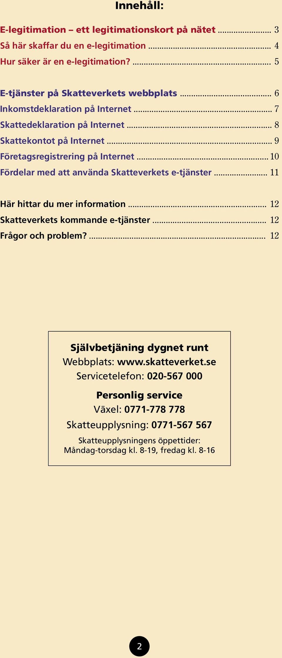 .. 10 Fördelar med att använda Skatteverkets e-tjänster... 11 Här hittar du mer information... 12 Skatteverkets kommande e-tjänster... 12 Frågor och problem?