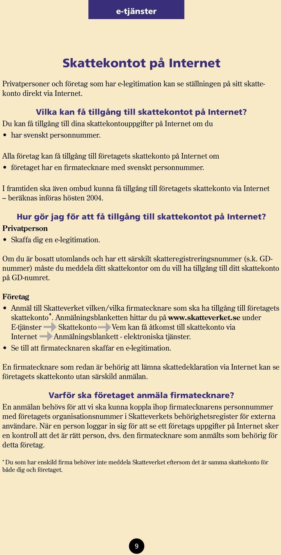 Alla företag kan få tillgång till företagets skattekonto på Internet om företaget har en firmatecknare med svenskt personnummer.