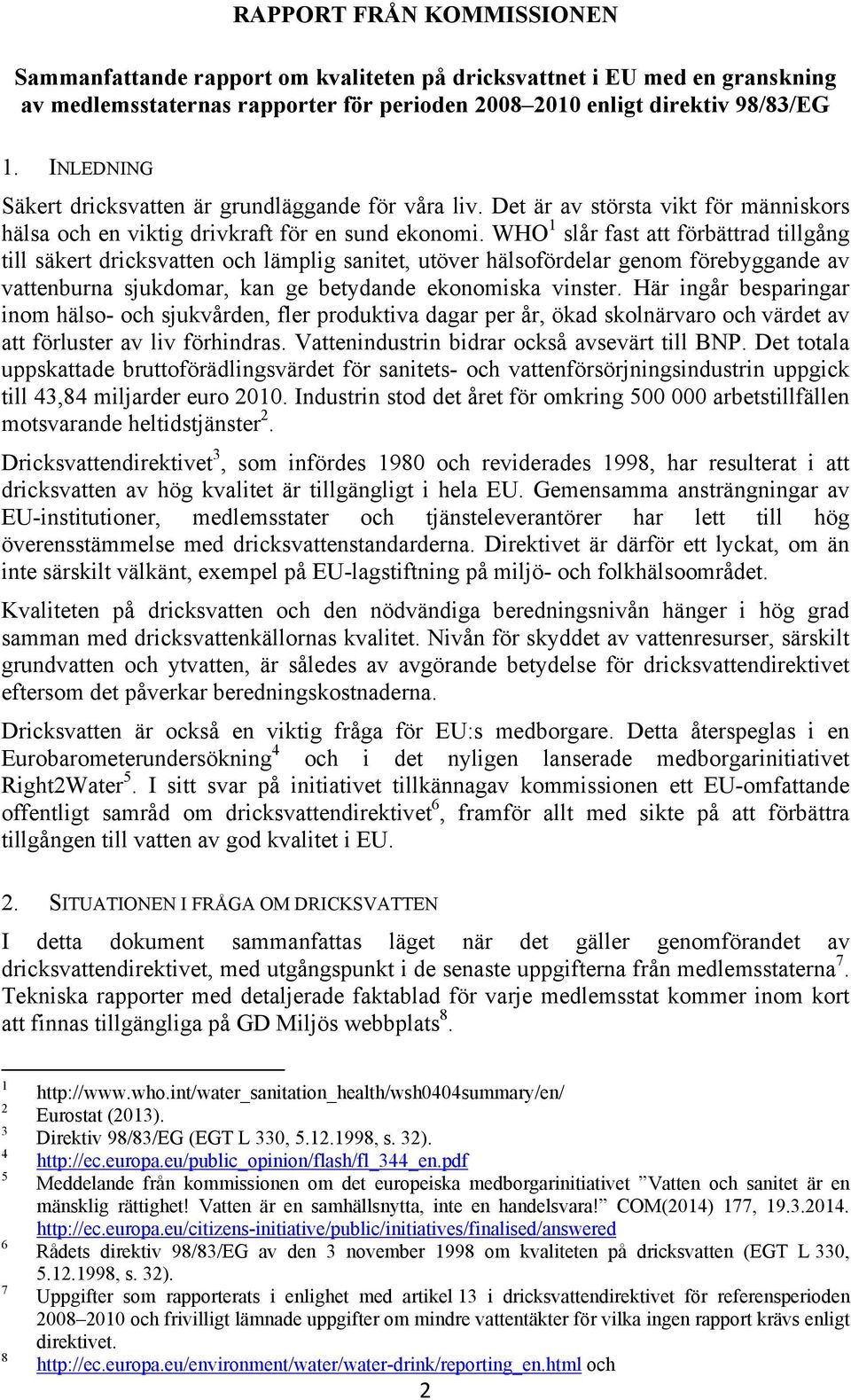 WHO 1 slår fast att förbättrad tillgång till säkert dricksvatten och lämplig sanitet, utöver hälsofördelar genom förebyggande av vattenburna sjukdomar, kan ge betydande ekonomiska vinster.