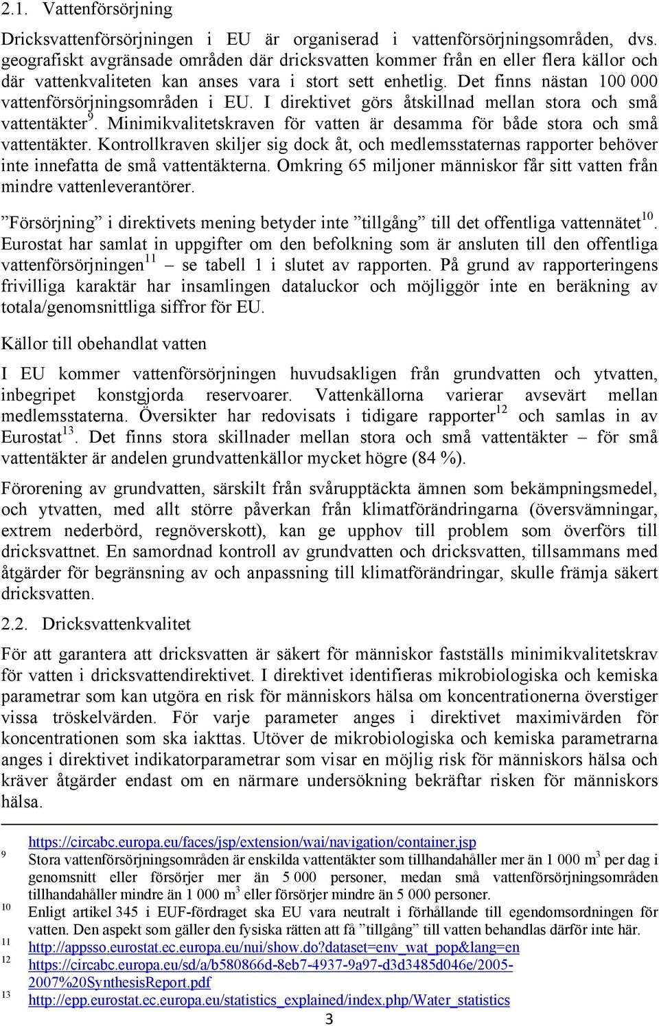 Det finns nästan 100 000 vattenförsörjningsområden i EU. I direktivet görs åtskillnad mellan stora och små vattentäkter 9.