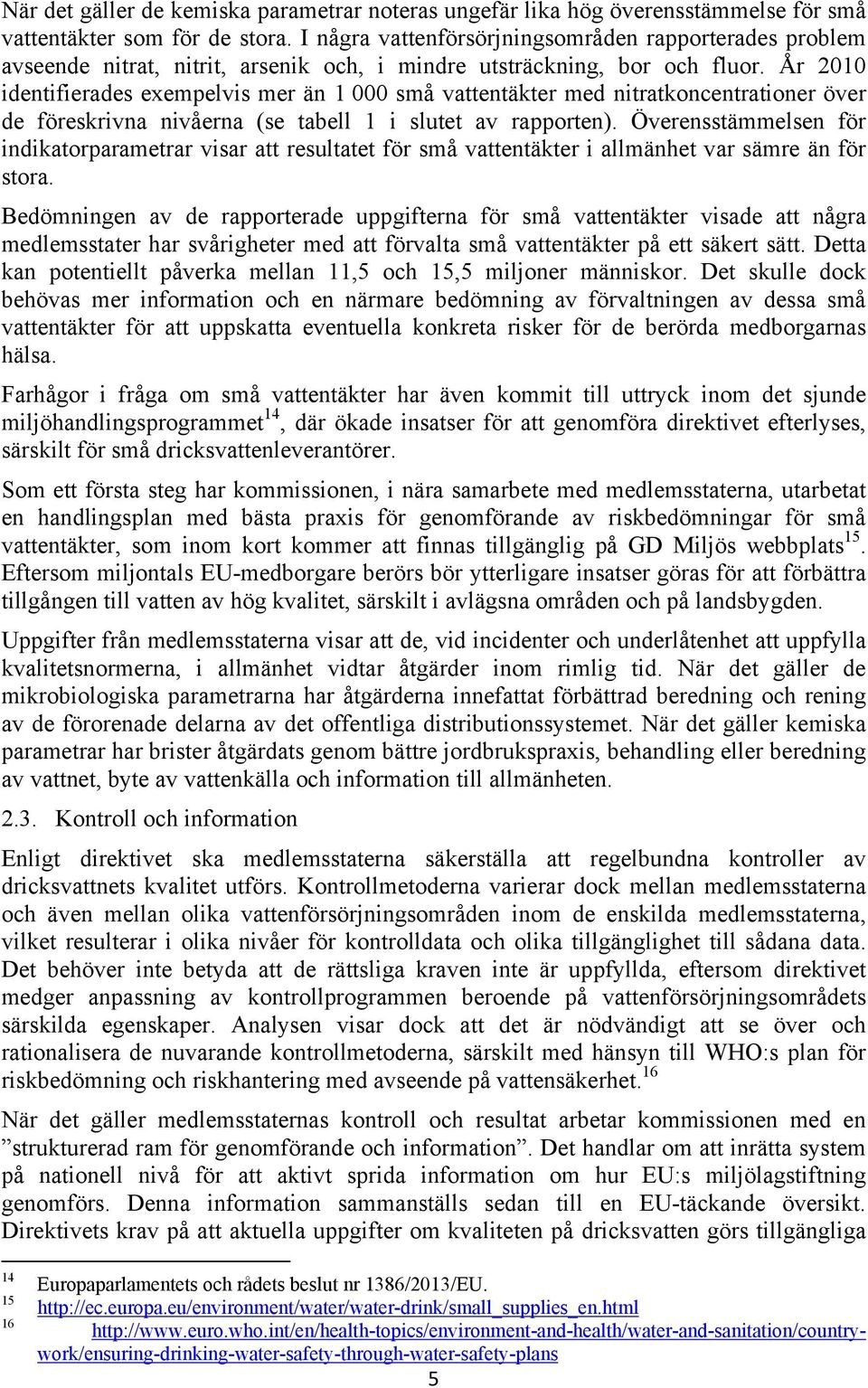 År 2010 identifierades exempelvis mer än 1 000 små vattentäkter med nitratkoncentrationer över de föreskrivna nivåerna (se tabell 1 i slutet av rapporten).