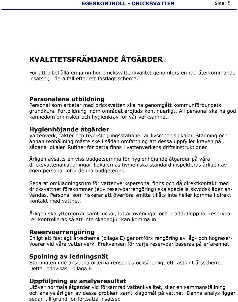 All personal ska ha god kännedom om risker och hygienkrav för vår verksamhet. Hygienhöjande åtgärder Vattenverk, täkter och tryckstegringsstationer är livsmedelslokaler.