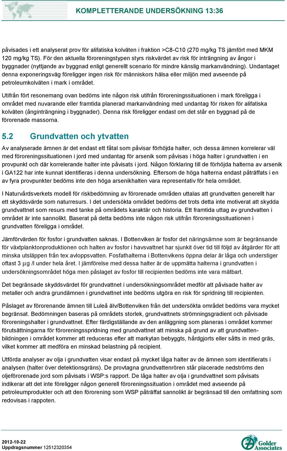 Undantaget denna exponeringsväg föreligger ingen risk för människors hälsa eller miljön med avseende på petroleumkolväten i mark i området.