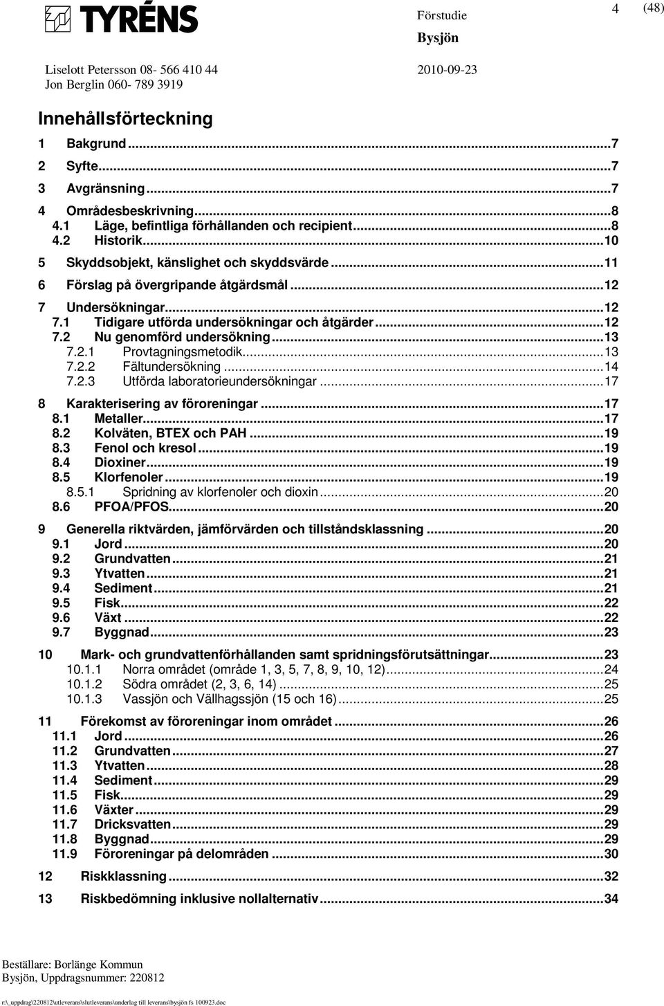 ..13 7.2.1 Provtagningsmetodik...13 7.2.2 Fältundersökning...14 7.2.3 Utförda laboratorieundersökningar...17 8 Karakterisering av föroreningar...17 8.1 Metaller...17 8.2 Kolväten, BTEX och PAH...19 8.