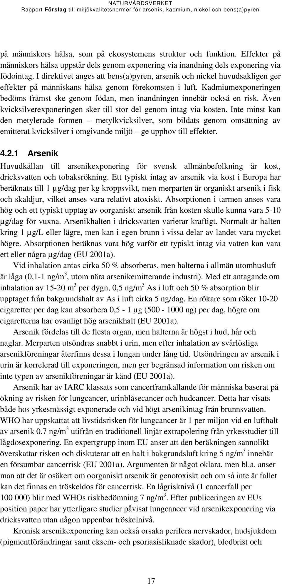 Kadmiumexponeringen bedöms främst ske genom födan, men inandningen innebär också en risk. Även kvicksilverexponeringen sker till stor del genom intag via kosten.