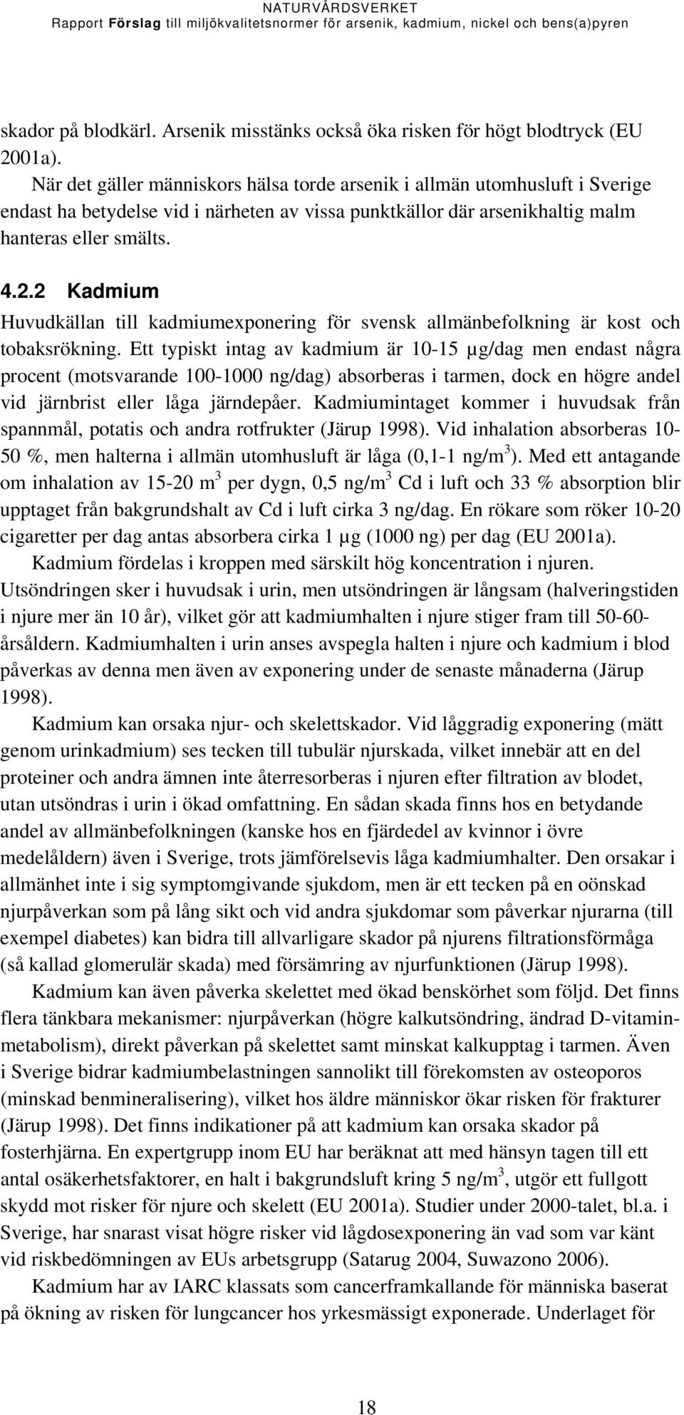 2 Kadmium Huvudkällan till kadmiumexponering för svensk allmänbefolkning är kost och tobaksrökning.