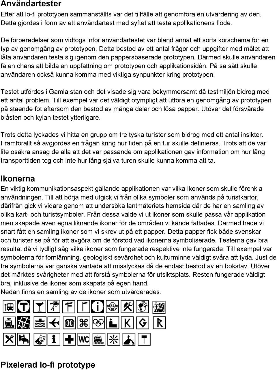 Detta bestod av ett antal frågor och uppgifter med målet att låta användaren testa sig igenom den pappersbaserade prototypen.