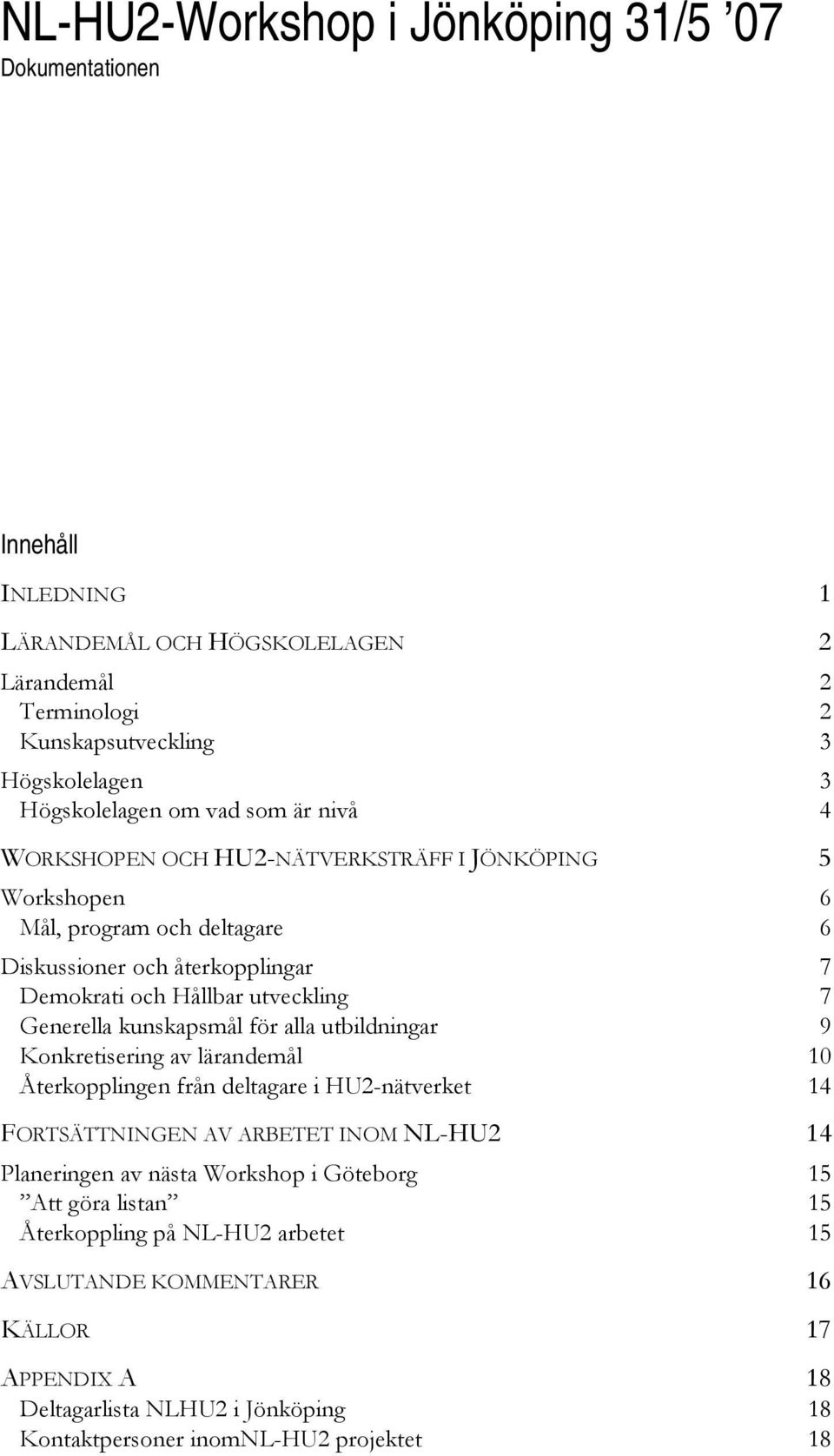 kunskapsmål för alla utbildningar 9 Konkretisering av lärandemål 10 Återkopplingen från deltagare i HU2-nätverket 14 FORTSÄTTNINGEN AV ARBETET INOM NL-HU2 14 Planeringen av nästa Workshop