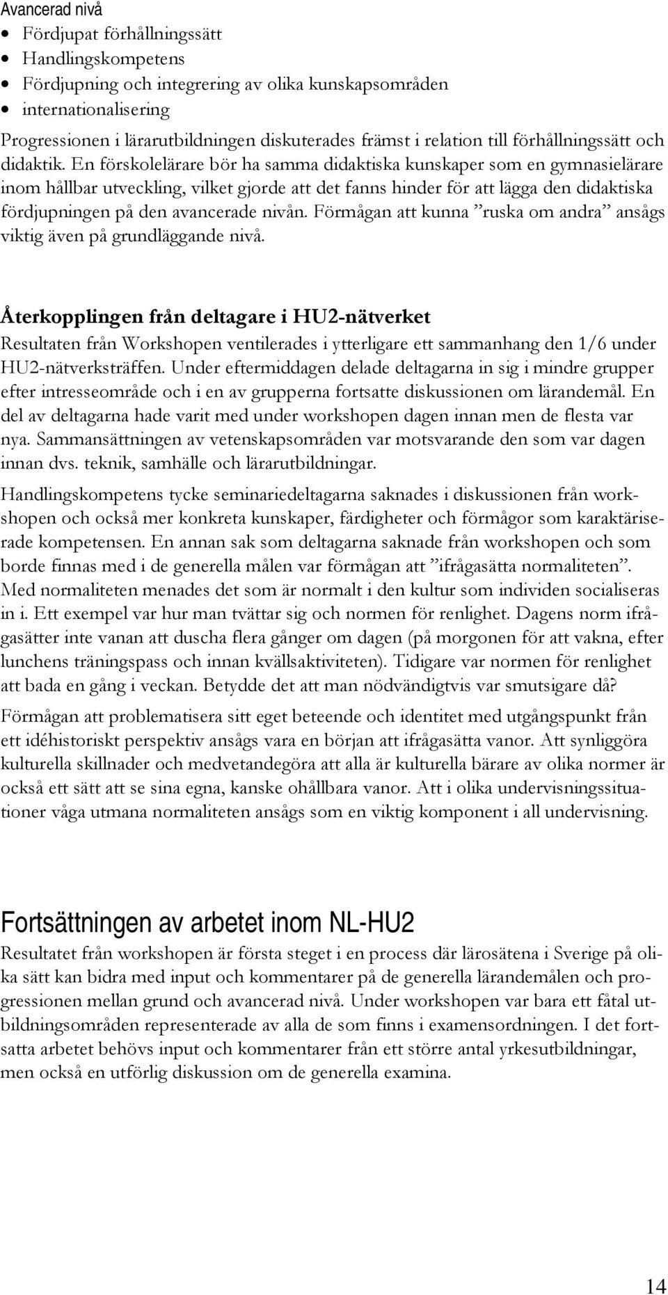 En förskolelärare bör ha samma didaktiska kunskaper som en gymnasielärare inom hållbar utveckling, vilket gjorde att det fanns hinder för att lägga den didaktiska fördjupningen på den avancerade