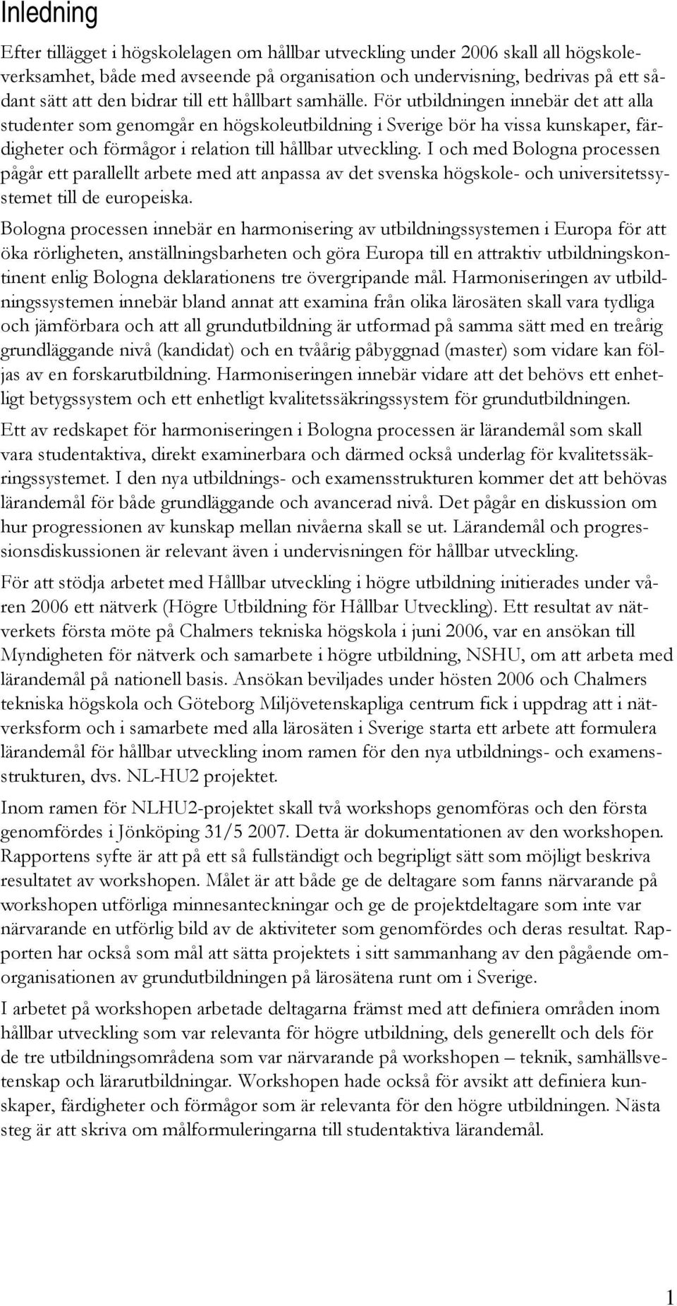 För utbildningen innebär det att alla studenter som genomgår en högskoleutbildning i Sverige bör ha vissa kunskaper, färdigheter och förmågor i relation till hållbar utveckling.