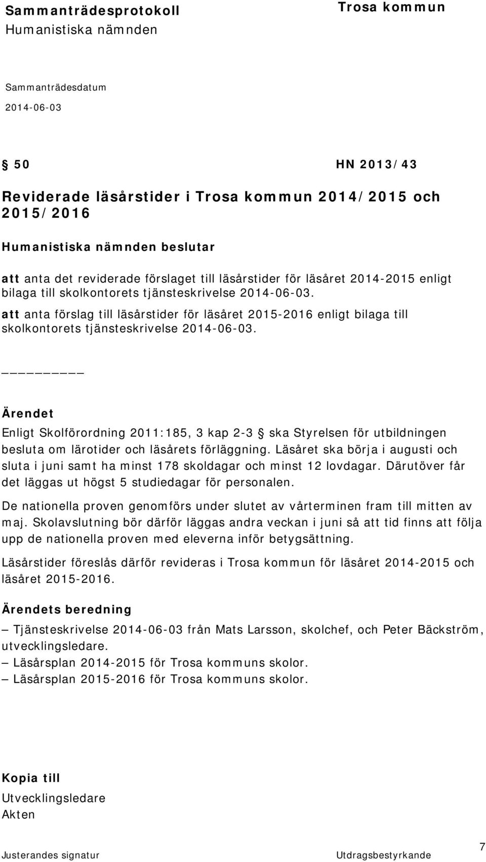 Ärendet Enligt Skolförordning 2011:185, 3 kap 2-3 ska Styrelsen för utbildningen besluta om lärotider och läsårets förläggning.