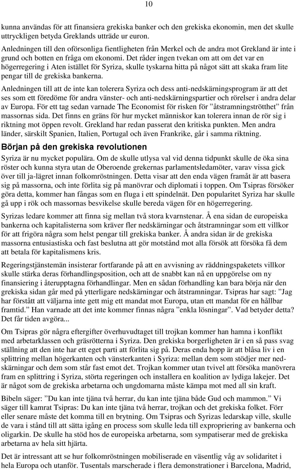 Det råder ingen tvekan om att om det var en högerregering i Aten istället för Syriza, skulle tyskarna hitta på något sätt att skaka fram lite pengar till de grekiska bankerna.