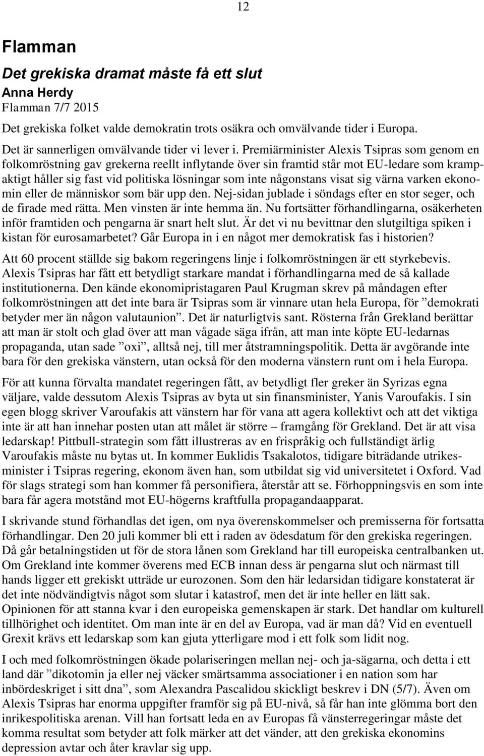 Premiärminister Alexis Tsipras som genom en folkomröstning gav grekerna reellt inflytande över sin framtid står mot EU-ledare som krampaktigt håller sig fast vid politiska lösningar som inte