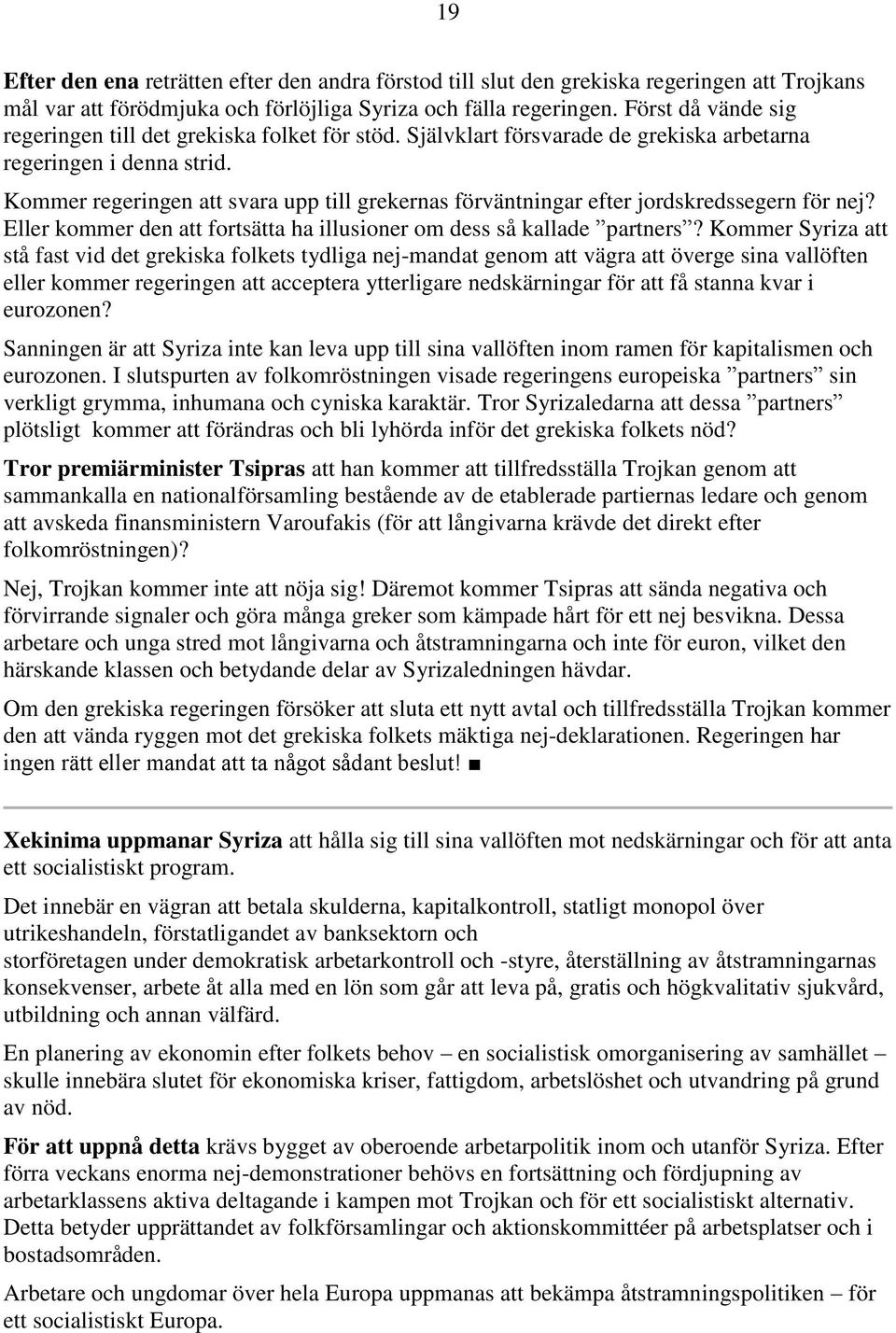 Kommer regeringen att svara upp till grekernas förväntningar efter jordskredssegern för nej? Eller kommer den att fortsätta ha illusioner om dess så kallade partners?