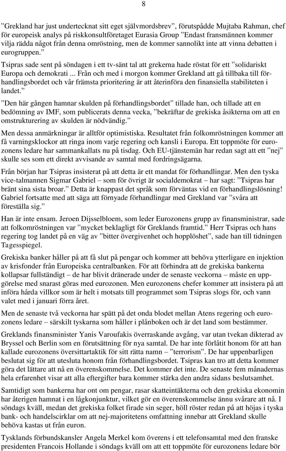 .. Från och med i morgon kommer Grekland att gå tillbaka till förhandlingsbordet och vår främsta prioritering är att återinföra den finansiella stabiliteten i landet.