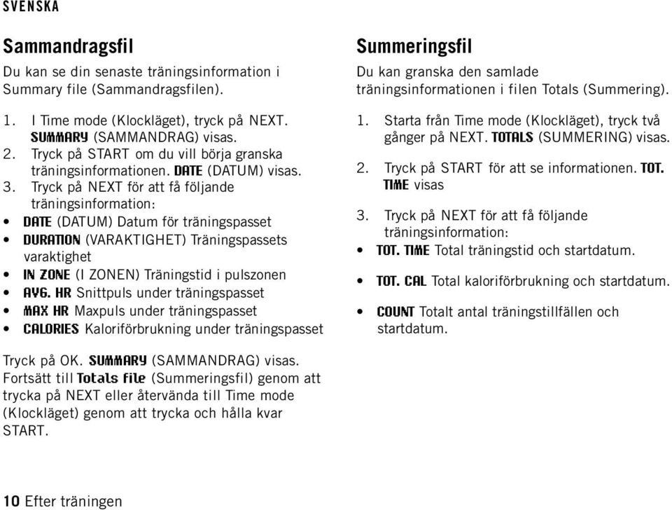 Tryck på NEXT för att få följande träningsinformation: DATE (DATUM) Datum för träningspasset DURATION (VARAKTIGHET) Träningspassets varaktighet IN ZONE (I ZONEN) Träningstid i pulszonen AVG.