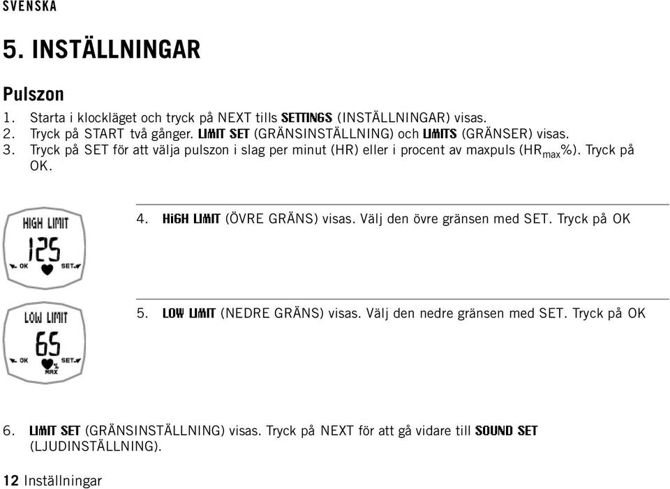 Tryck på SET för att välja pulszon i slag per minut (HR) eller i procent av maxpuls (HR max %). Tryck på OK. 4. HiGH LIMIT (ÖVRE GRÄNS) visas.