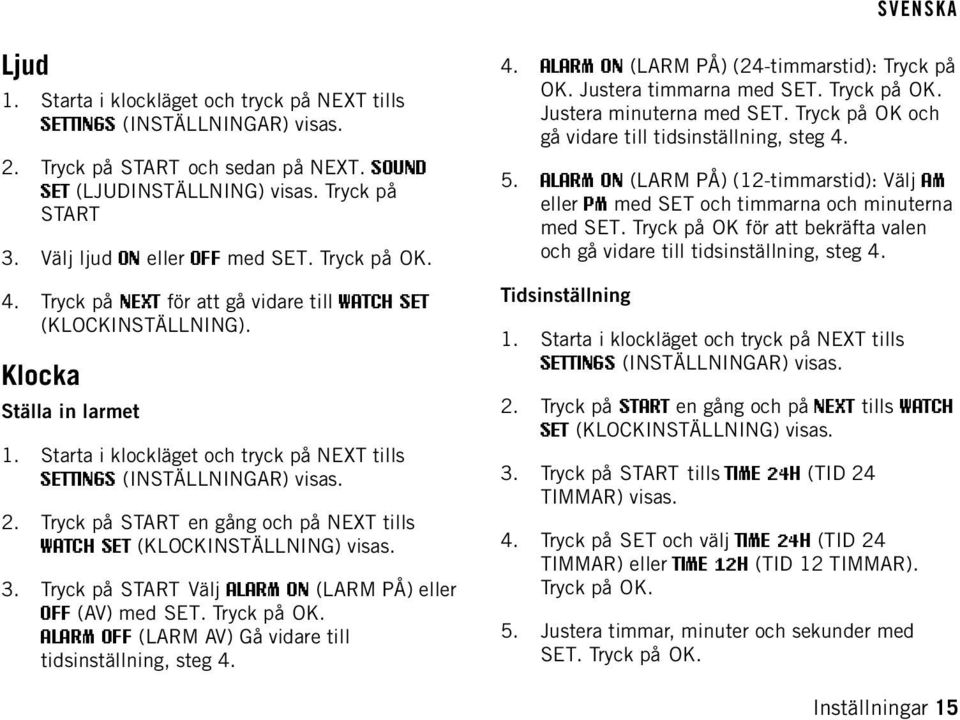 Starta i klockläget och tryck på NEXT tills SETTINGS (INSTÄLLNINGAR) visas. 2. Tryck på START en gång och på NEXT tills WATCH SET (KLOCKINSTÄLLNING) visas. 3.