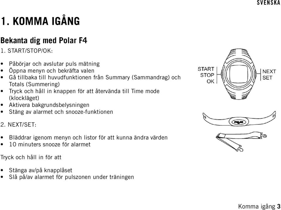 och Totals (Summering) Tryck och håll in knappen för att återvända till Time mode (klockläget) Aktivera bakgrundsbelysningen Stäng av