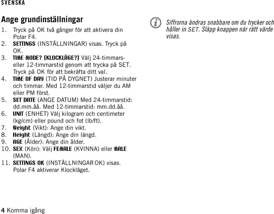 Med 12-timmarstid väljer du AM eller PM först. 5. SET DATE (ANGE DATUM) Med 24-timmarstid: dd.mm.åå. Med 12-timmarstid: mm.dd.åå. 6.