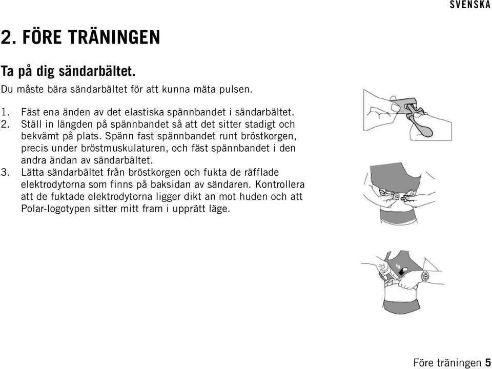 Spänn fast spännbandet runt bröstkorgen, precis under bröstmuskulaturen, och fäst spännbandet i den andra ändan av sändarbältet. 3.