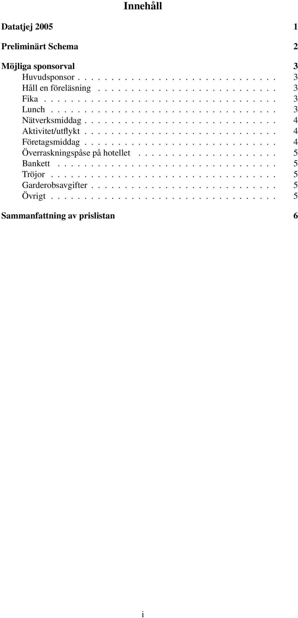 ............................ 4 Överraskningspåse på hotellet..................... 5 Bankett................................. 5 Tröjor.................................. 5 Garderobsavgifter.