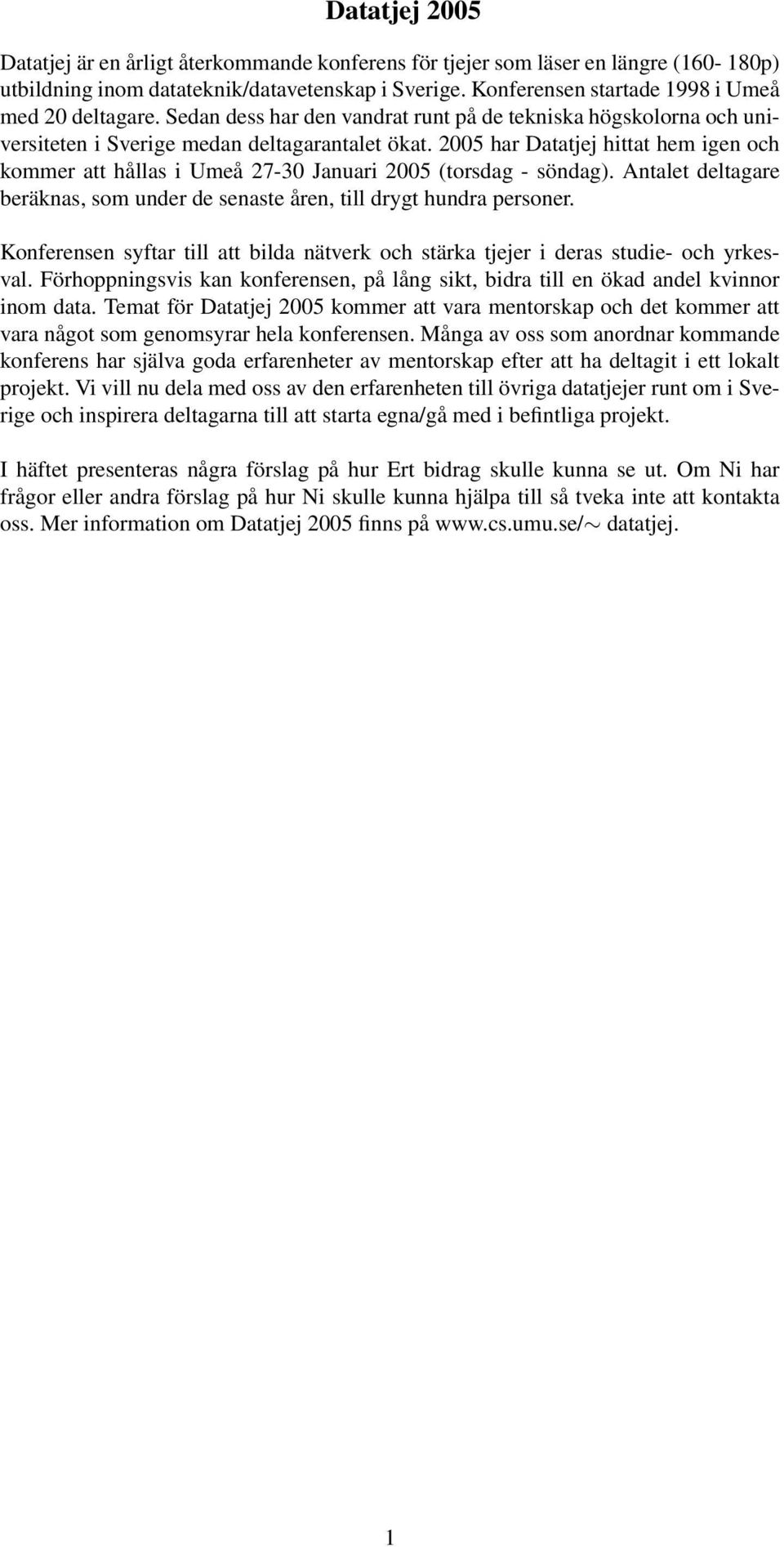 2005 har Datatjej hittat hem igen och kommer att hållas i Umeå 27-30 Januari 2005 (torsdag - söndag). Antalet deltagare beräknas, som under de senaste åren, till drygt hundra personer.