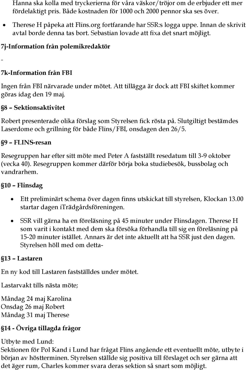 7j-Information från polemikredaktör - 7k-Information från FBI Ingen från FBI närvarade under mötet. Att tillägga är dock att FBI skiftet kommer göras idag den 19 maj.