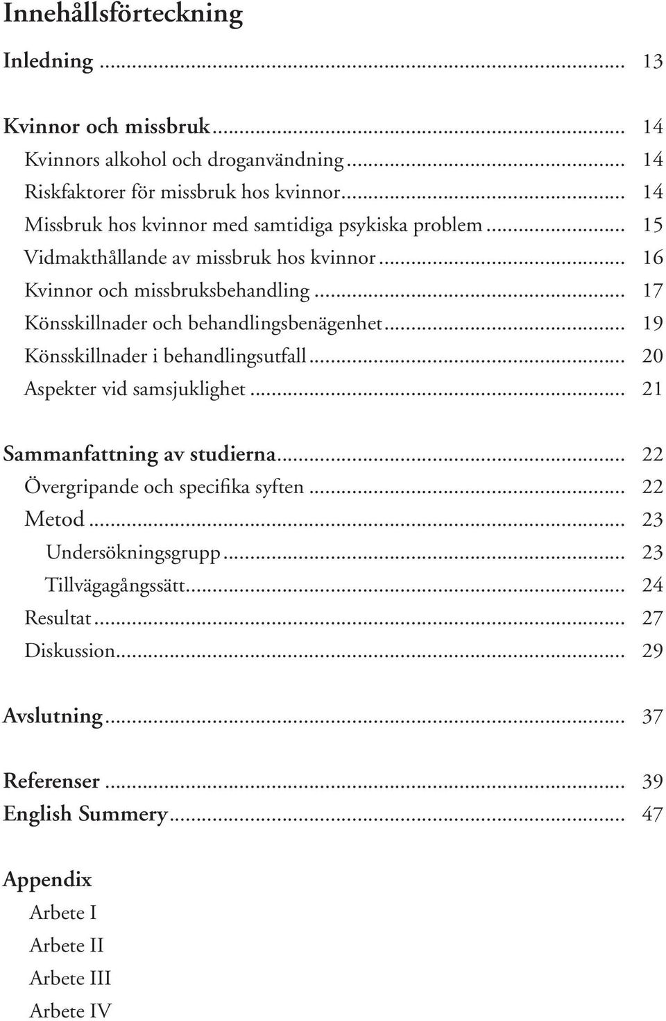 .. 17 Könsskillnader och behandlingsbenägenhet... 19 Könsskillnader i behandlingsutfall... 20 Aspekter vid samsjuklighet... 21 Sammanfattning av studierna.