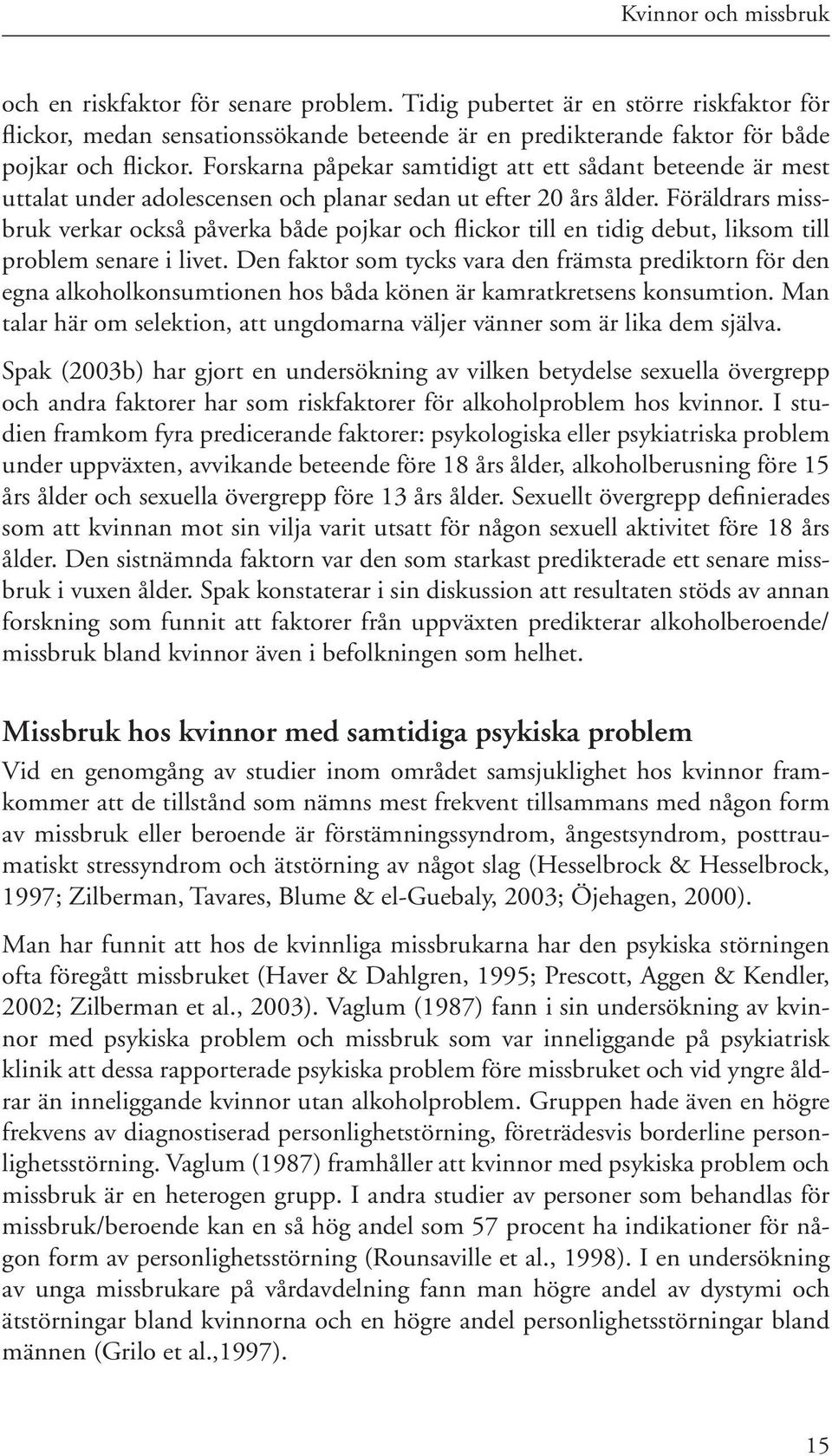 Föräldrars missbruk verkar också påverka både pojkar och flickor till en tidig debut, liksom till problem senare i livet.