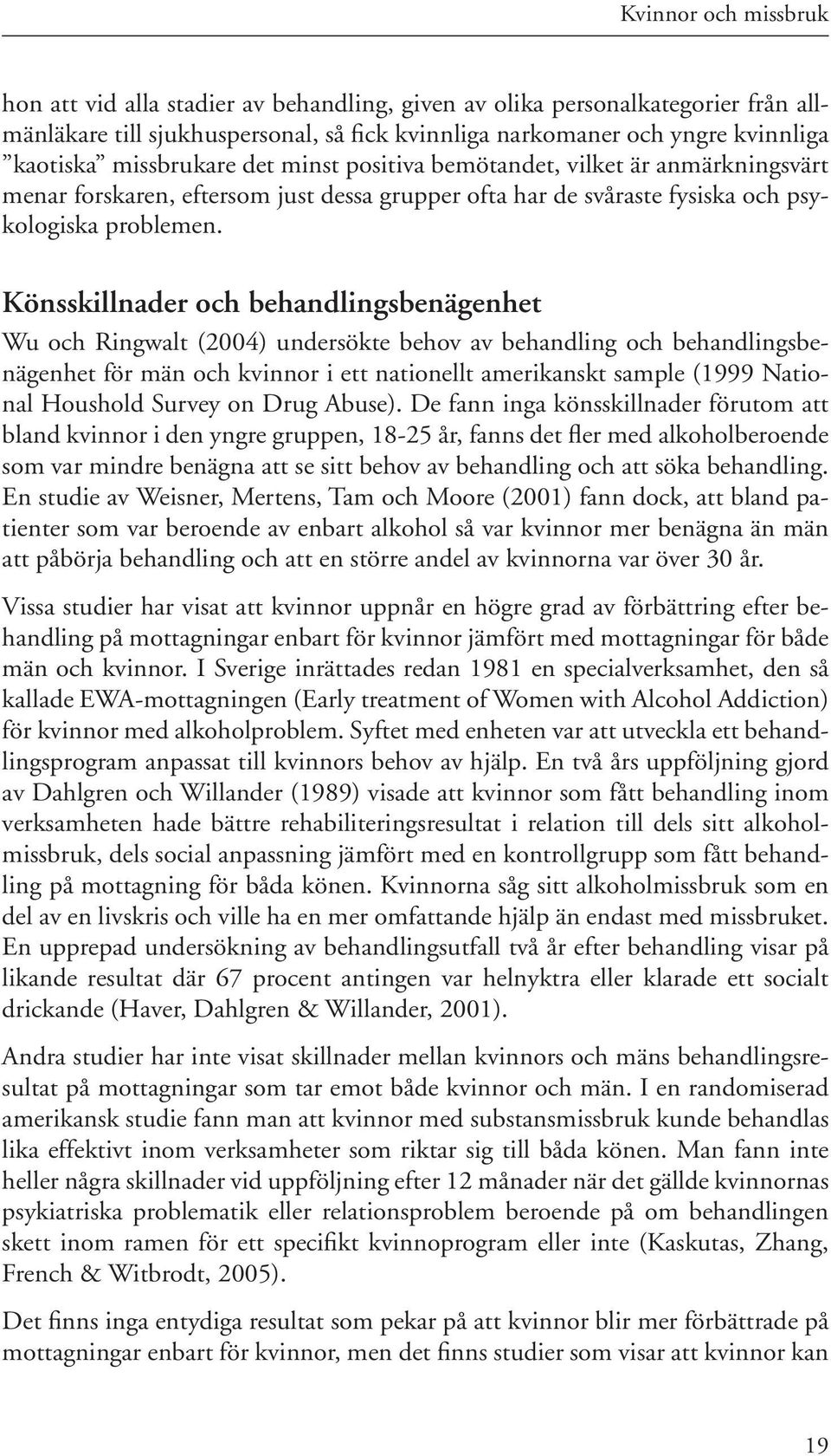 Könsskillnader och behandlingsbenägenhet Wu och Ringwalt (2004) undersökte behov av behandling och behandlingsbenägenhet för män och kvinnor i ett nationellt amerikanskt sample (1999 National