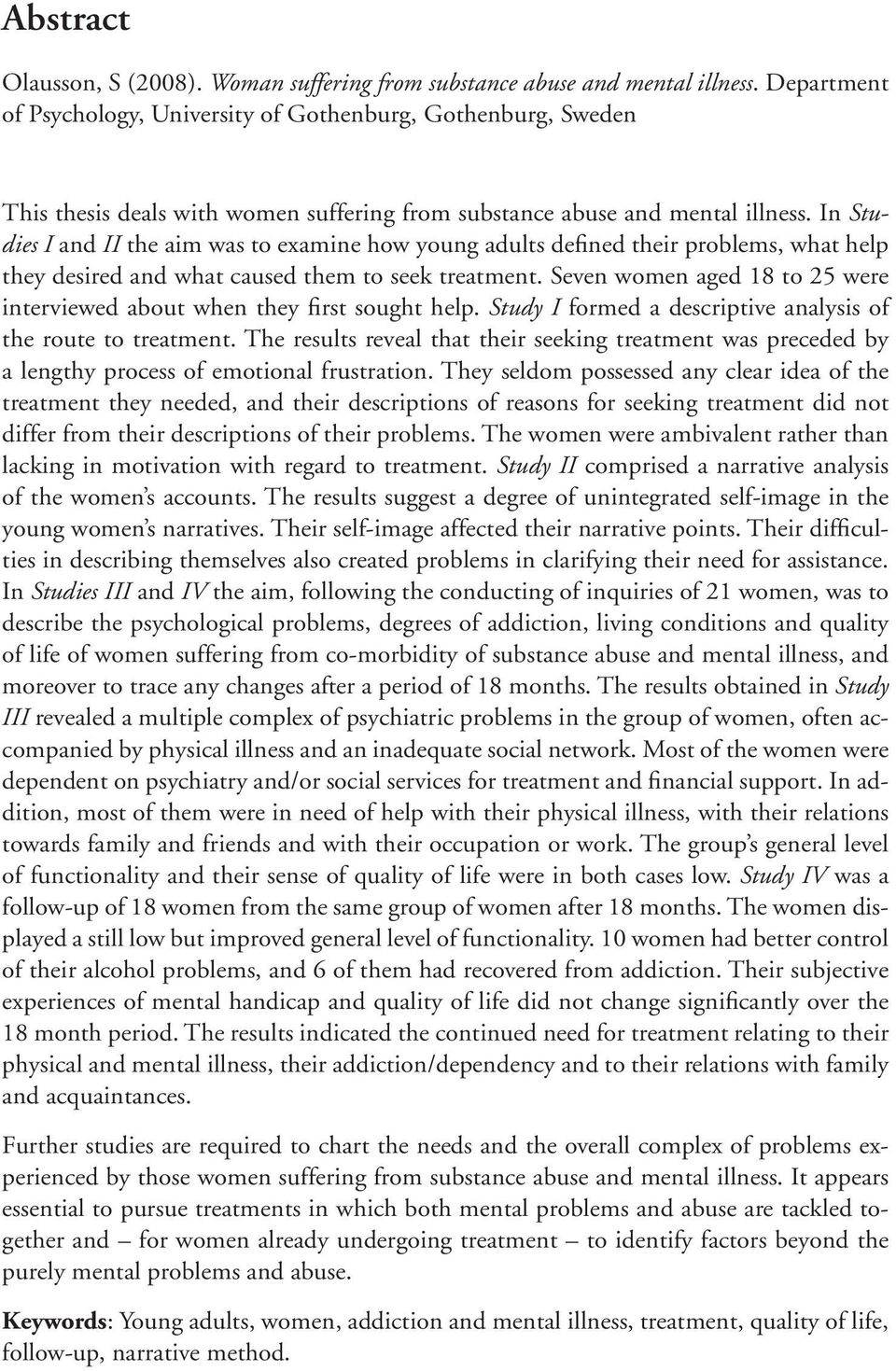 In Studies I and II the aim was to examine how young adults defined their problems, what help they desired and what caused them to seek treatment.