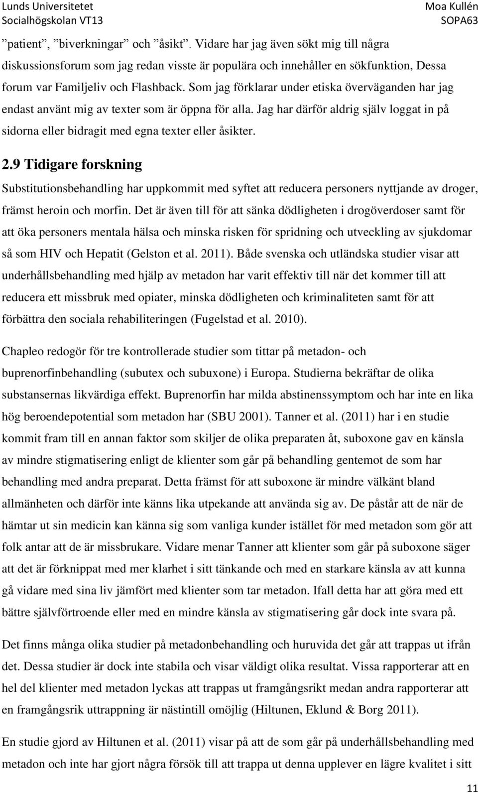 9 Tidigare forskning Substitutionsbehandling har uppkommit med syftet att reducera personers nyttjande av droger, främst heroin och morfin.