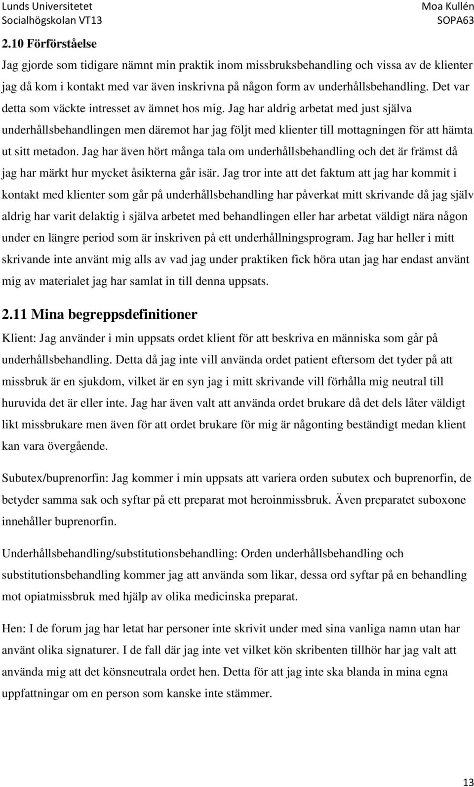 Jag har aldrig arbetat med just själva underhållsbehandlingen men däremot har jag följt med klienter till mottagningen för att hämta ut sitt metadon.