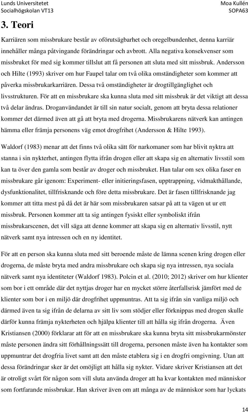 Andersson och Hilte (1993) skriver om hur Faupel talar om två olika omständigheter som kommer att påverka missbrukarkarriären. Dessa två omständigheter är drogtillgänglighet och livsstrukturen.