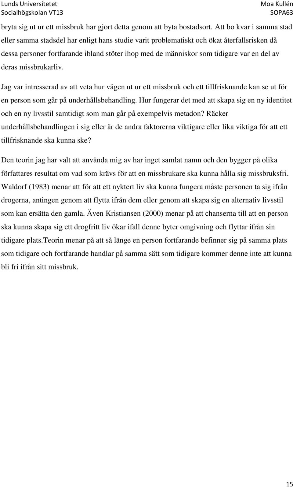 del av deras missbrukarliv. Jag var intresserad av att veta hur vägen ut ur ett missbruk och ett tillfrisknande kan se ut för en person som går på underhållsbehandling.