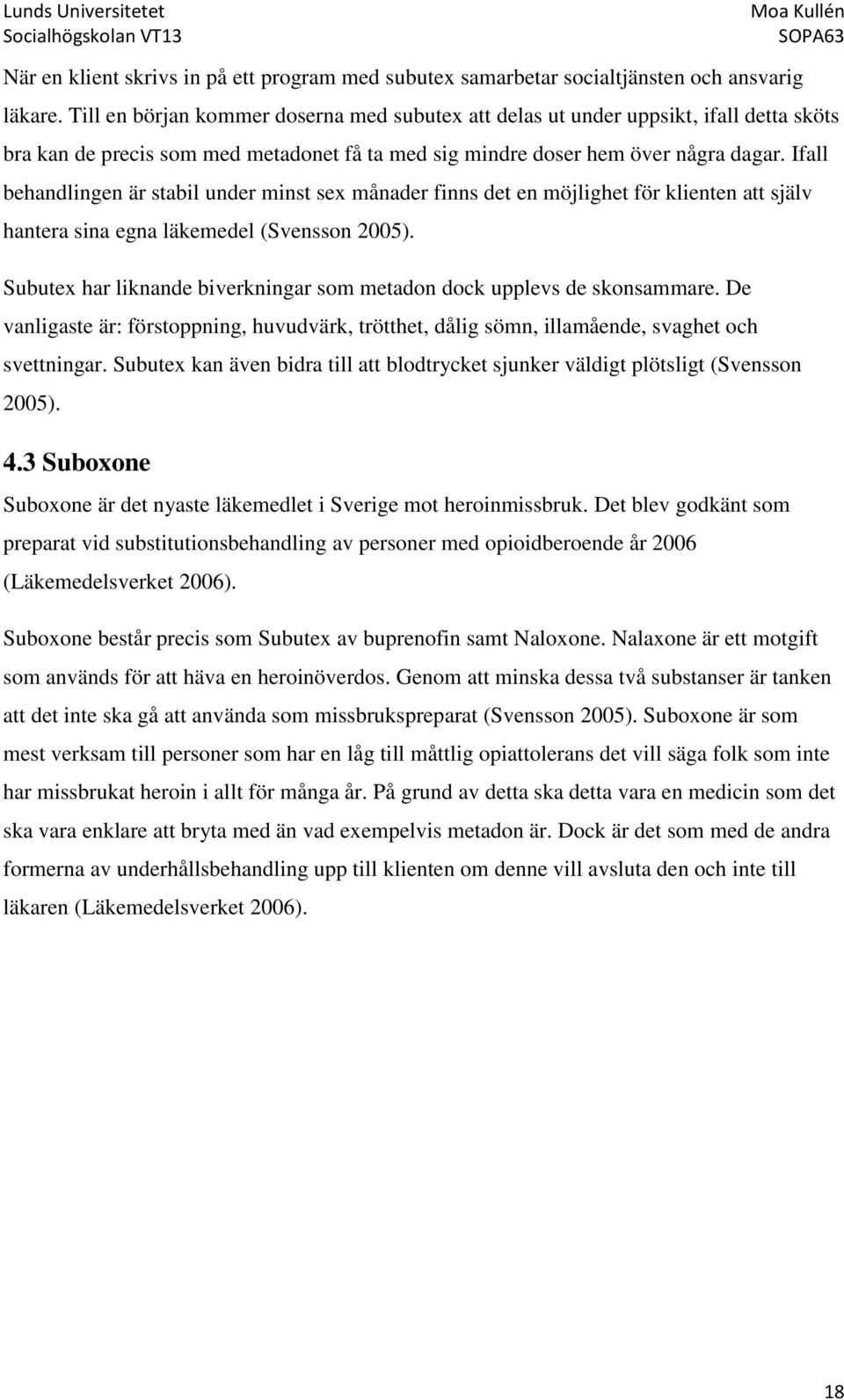 Ifall behandlingen är stabil under minst sex månader finns det en möjlighet för klienten att själv hantera sina egna läkemedel (Svensson 2005).