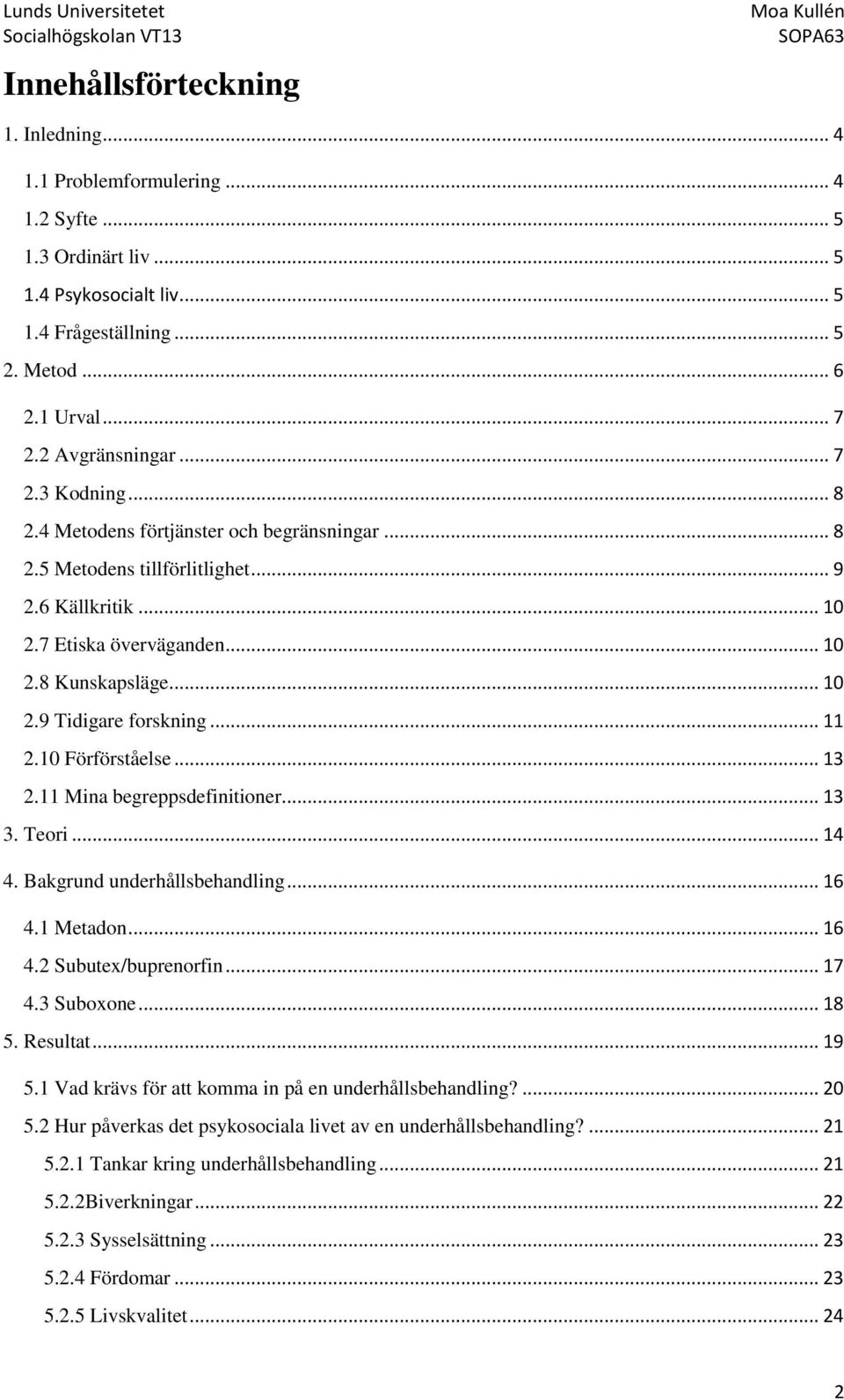 .. 11 2.10 Förförståelse... 13 2.11 Mina begreppsdefinitioner... 13 3. Teori... 14 4. Bakgrund underhållsbehandling... 16 4.1 Metadon... 16 4.2 Subutex/buprenorfin... 17 4.3 Suboxone... 18 5.