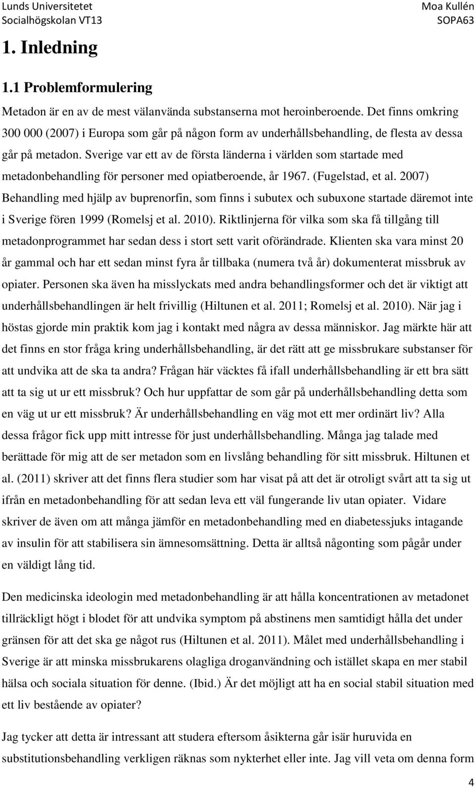 Sverige var ett av de första länderna i världen som startade med metadonbehandling för personer med opiatberoende, år 1967. (Fugelstad, et al.