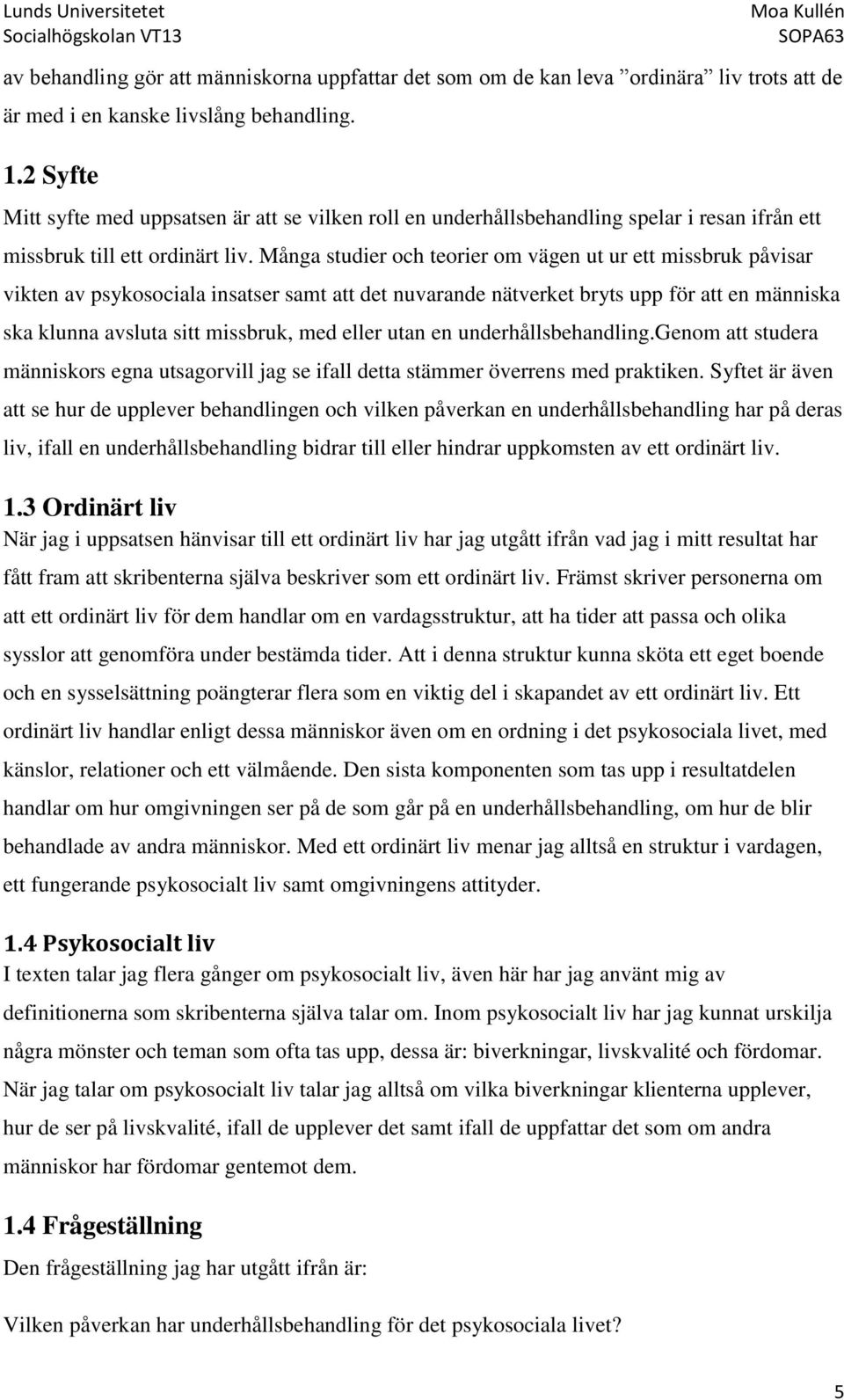 Många studier och teorier om vägen ut ur ett missbruk påvisar vikten av psykosociala insatser samt att det nuvarande nätverket bryts upp för att en människa ska klunna avsluta sitt missbruk, med