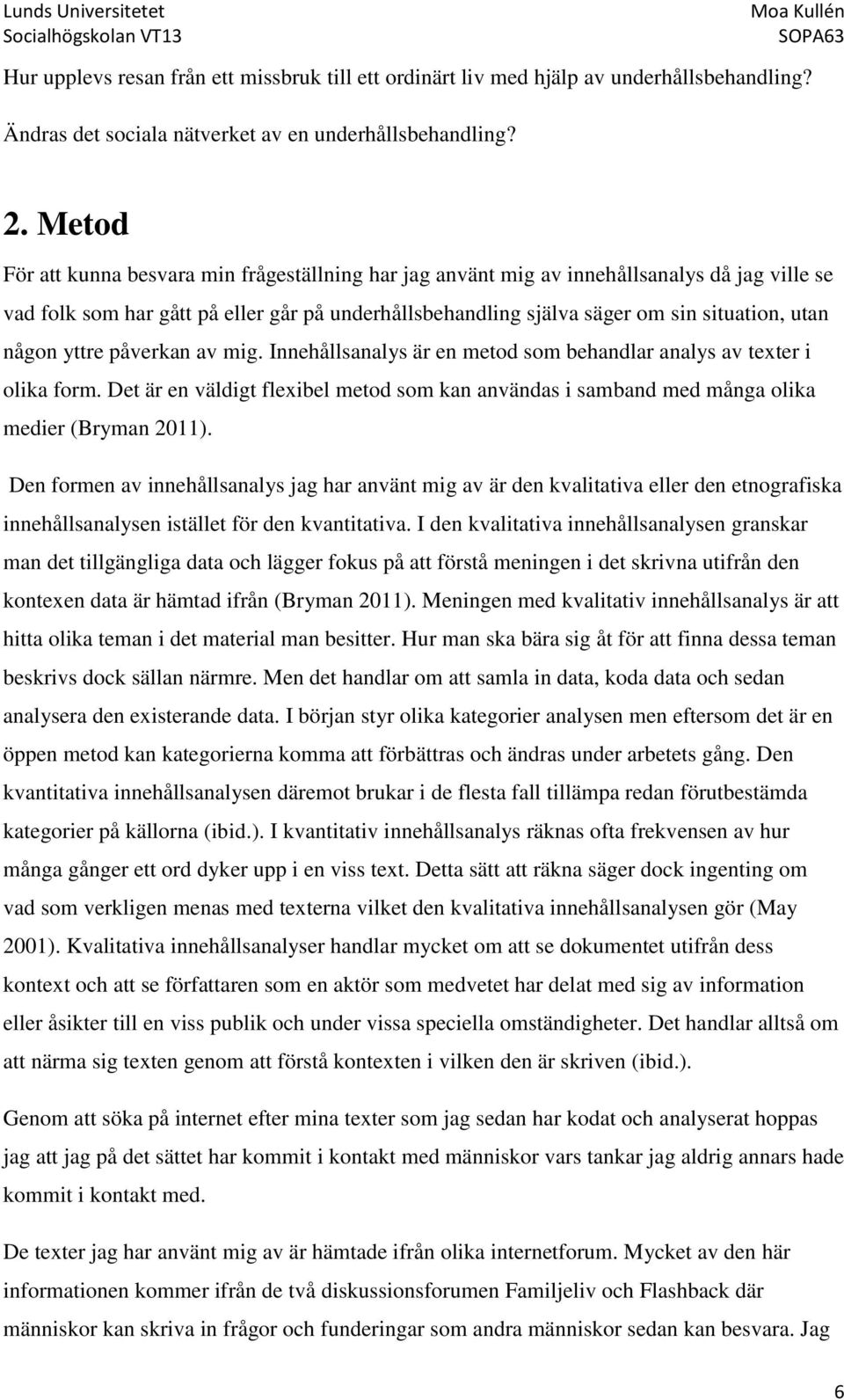 någon yttre påverkan av mig. Innehållsanalys är en metod som behandlar analys av texter i olika form. Det är en väldigt flexibel metod som kan användas i samband med många olika medier (Bryman 2011).