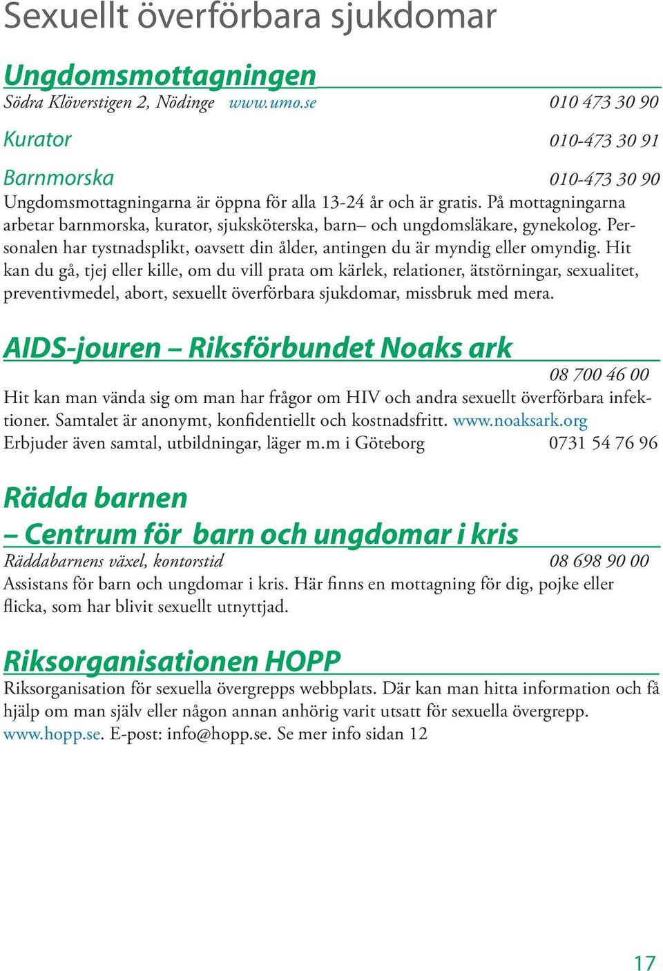 På mottagningarna arbetar barnmorska, kurator, sjuksköterska, barn och ungdomsläkare, gynekolog. Personalen har tystnadsplikt, oavsett din ålder, antingen du är myndig eller omyndig.