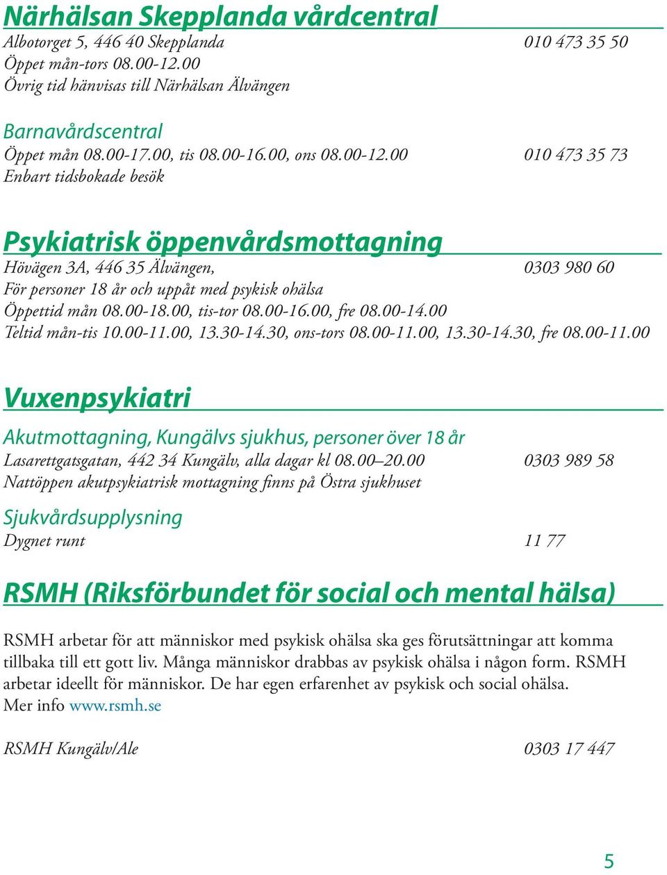 00 010 473 35 73 Enbart tidsbokade besök Psykiatrisk öppenvårdsmottagning Hövägen 3A, 446 35 Älvängen, 0303 980 60 För personer 18 år och uppåt med psykisk ohälsa Öppettid mån 08.00-18.00, tis-tor 08.