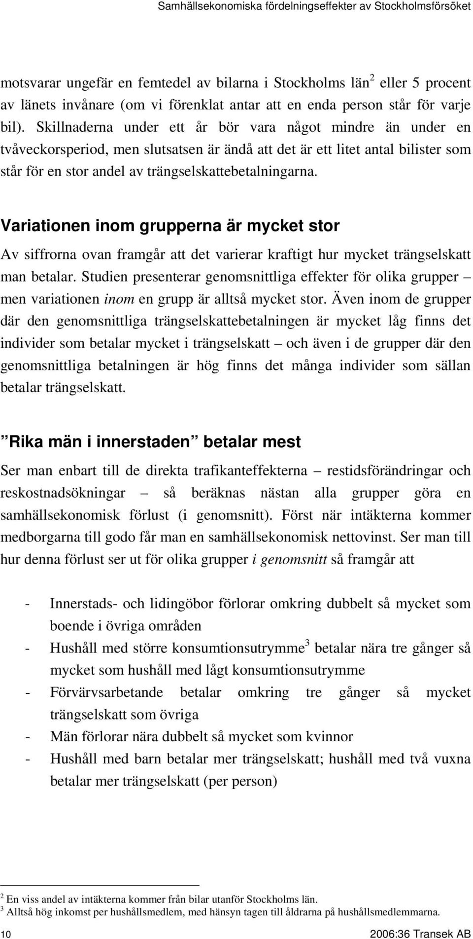 Skillnaderna under ett år bör vara något mindre än under en tvåveckorsperiod, men slutsatsen är ändå att det är ett litet antal bilister som står för en stor andel av trängselskattebetalningarna.