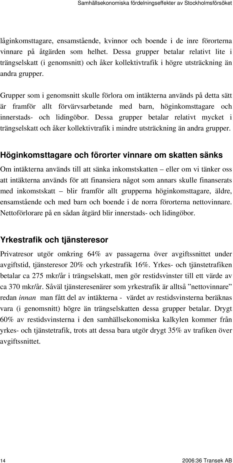 Grupper som i genomsnitt skulle förlora om intäkterna används på detta sätt är framför allt förvärvsarbetande med barn, höginkomsttagare och innerstads- och lidingöbor.