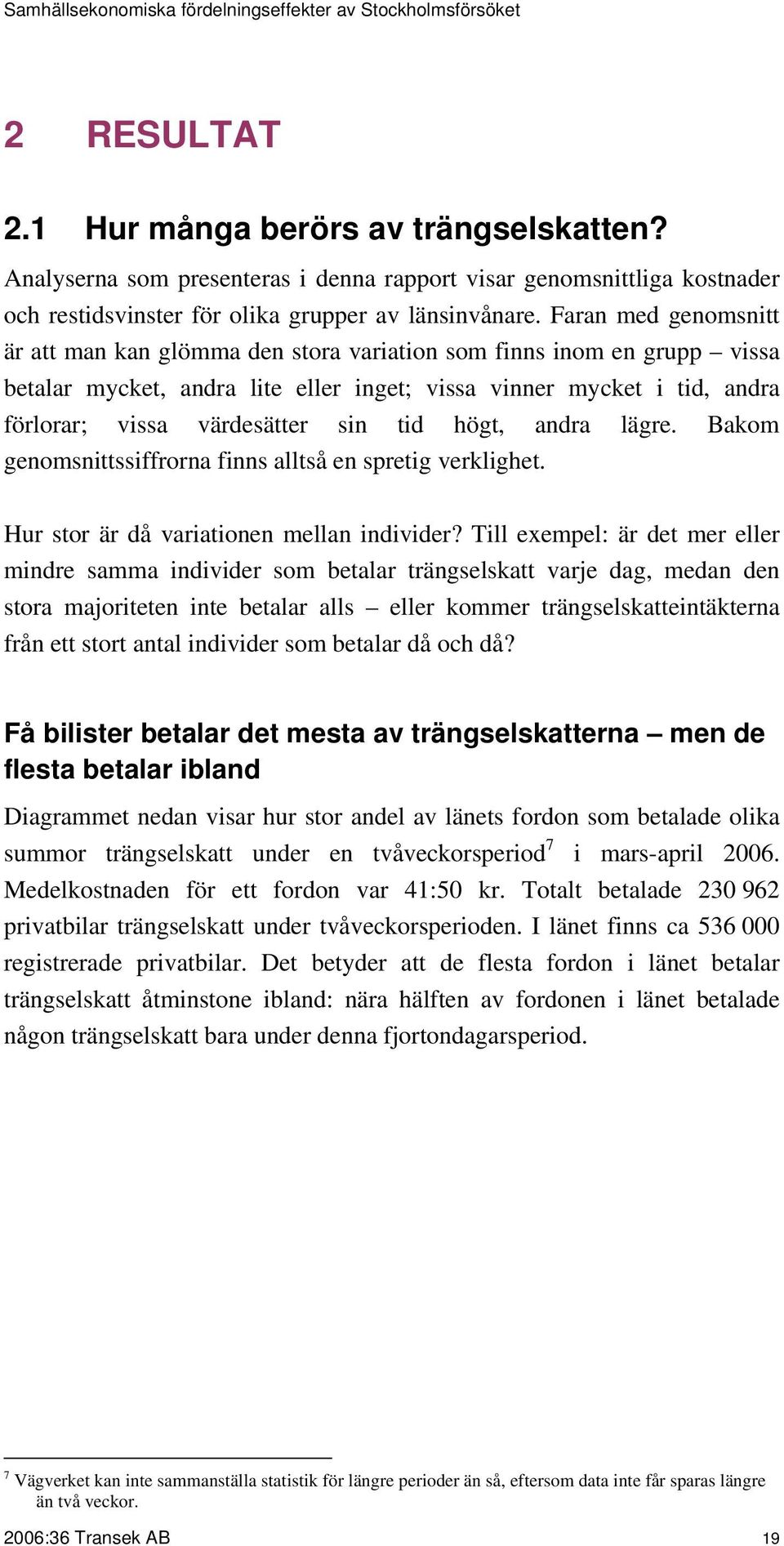 Faran med genomsnitt är att man kan glömma den stora variation som finns inom en grupp vissa betalar mycket, andra lite eller inget; vissa vinner mycket i tid, andra förlorar; vissa värdesätter sin