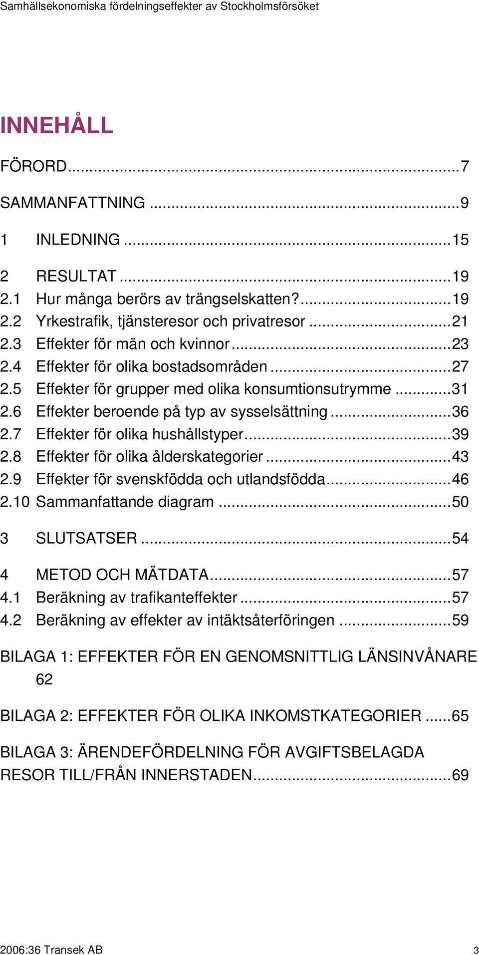 7 Effekter för olika hushållstyper...39 2.8 Effekter för olika ålderskategorier...43 2.9 Effekter för svenskfödda och utlandsfödda...46 2.1 Sammanfattande diagram...5 3 SLUTSATSER.