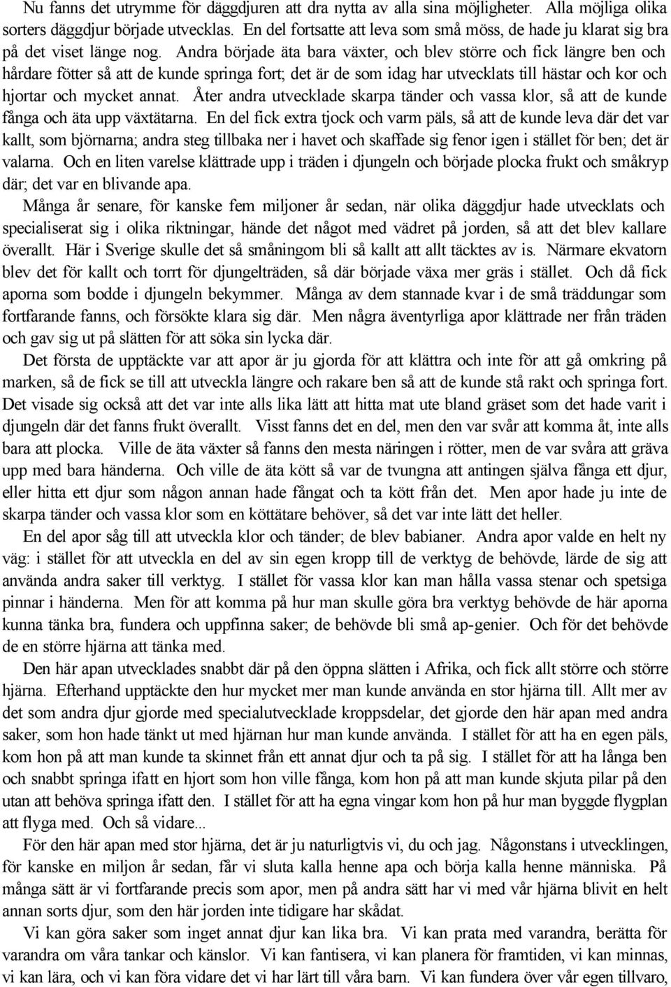 Andra började äta bara växter, och blev större och fick längre ben och hårdare fötter så att de kunde springa fort; det är de som idag har utvecklats till hästar och kor och hjortar och mycket annat.